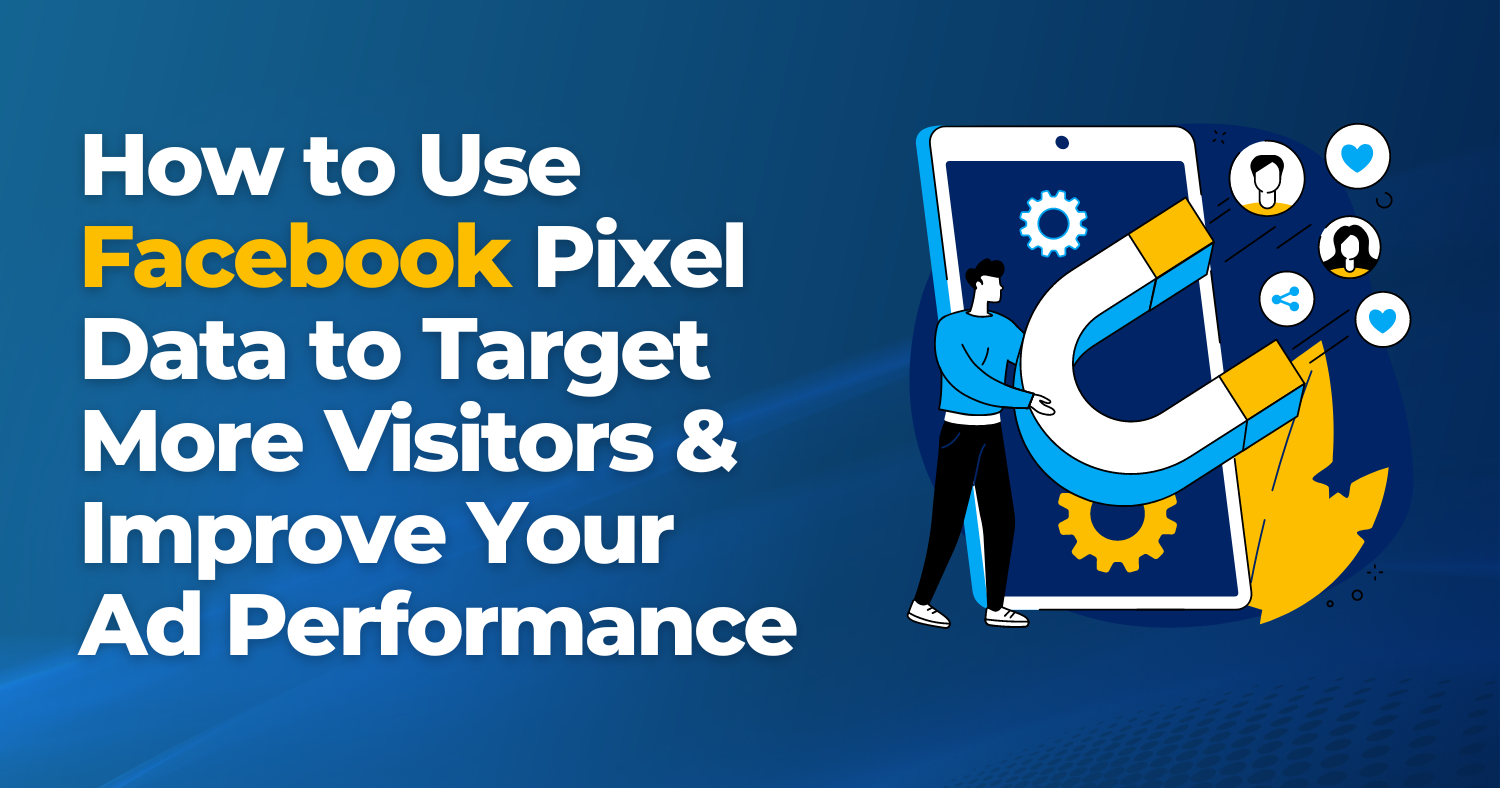How to Use Facebook Pixel Data to Target More Visitors & Improve Your Ad Performance