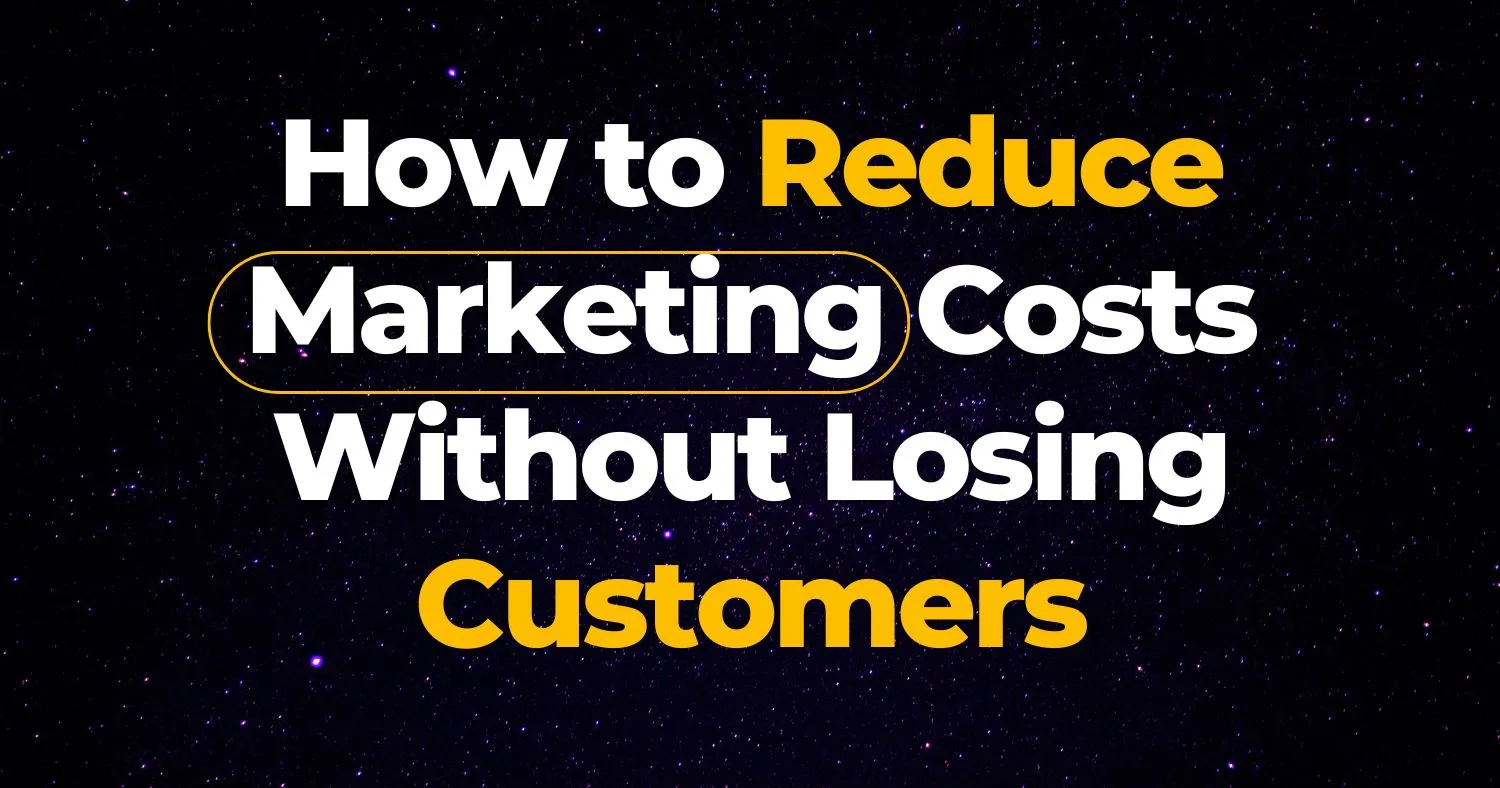 How to Reduce Marketing Costs Without Losing Customers How to Reduce Marketing Costs Without Losing Customers