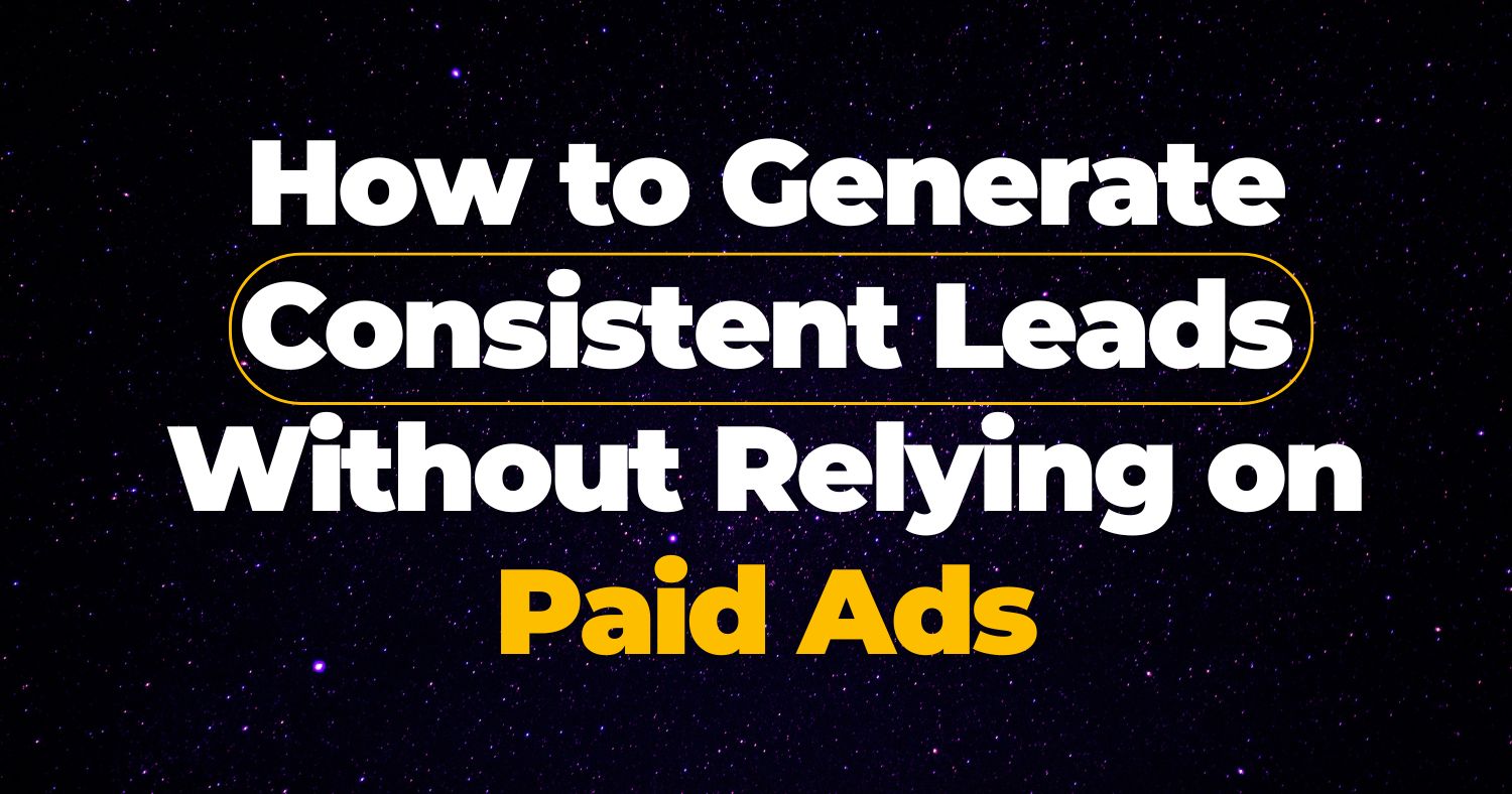 How to Generate Consistent Leads Without Relying on Paid Ads