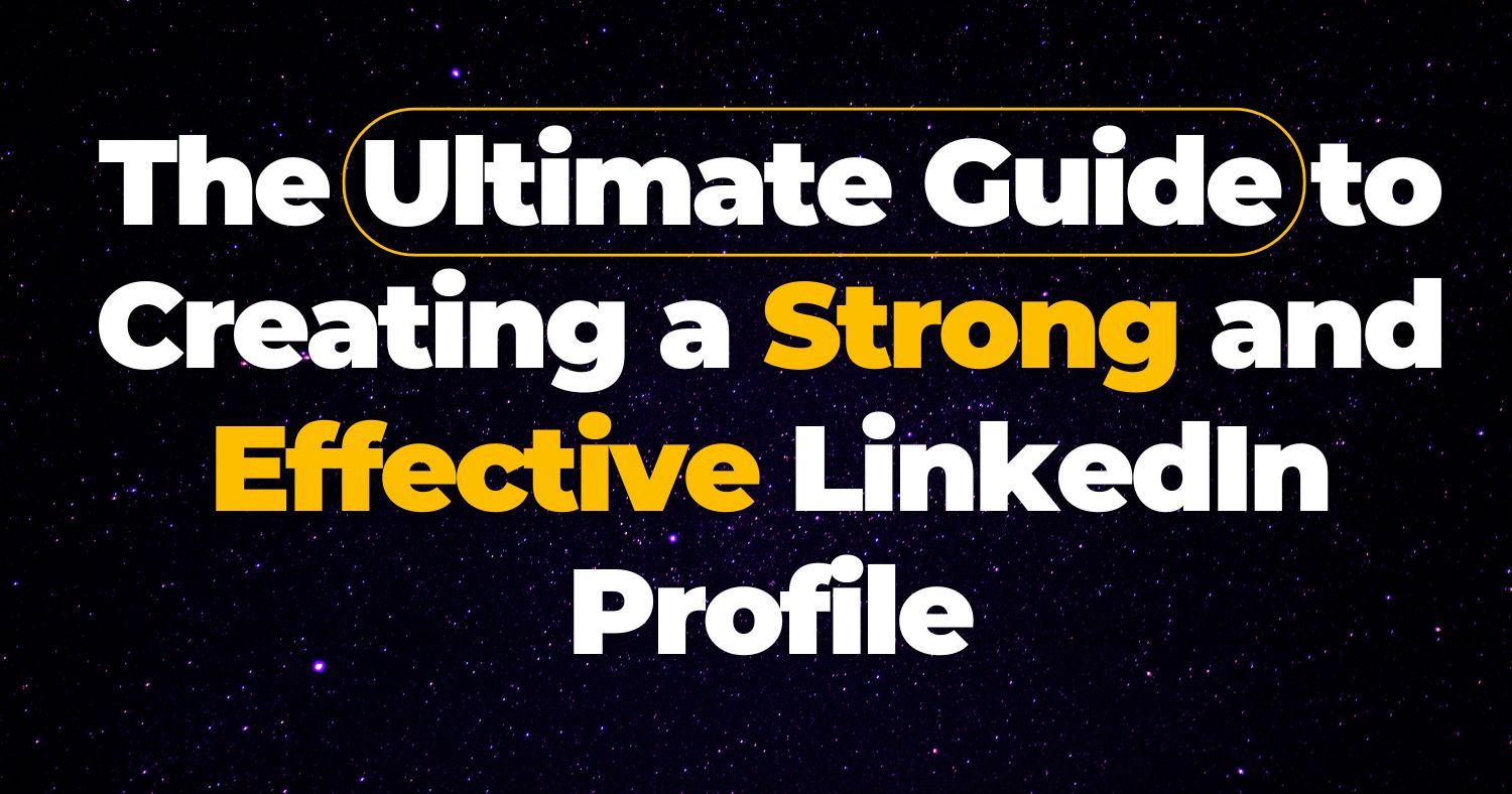 Ultimate Guide to Creating a Strong and Effective LinkedIn Profile